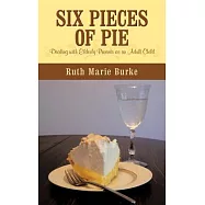 Six Pieces of Pie: Dealing With Elderly Parents As an Adult Child.