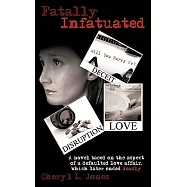 Fatally Infatuated: A Novel Based on the Aspect of a Defaulted Love Affair, Which Later Ended Deadly!