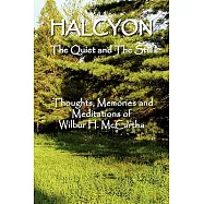 Halcyon the Quiet and the Still: Thoughts, Memories and Meditations of Wilbur H. Mccartha