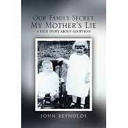 Our Family Secret, My Mother&rsquo;s Lie: A True Story About Adoption