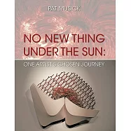 No New Thing Under the Sun: One Artist&rsquo;s Chosen Journey