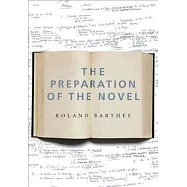 The Preparation of the Novel: Lecture Course and Seminars at the College de France (1978-1979 and 1979-1980)
