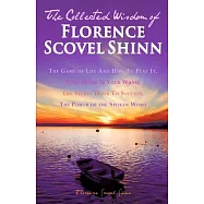 The Collected Wisdom of Florence Scovel Shinn: The Game of Life and How to Play It, Your Word Is Your Wand, the Secret