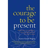 The Courage to Be Present: Buddhism, Psychotherapy, and the Awakening of Natural Wisdom