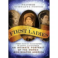 The First Ladies: From Martha Washington to Mamie Eisenhower, an Intimate Portrait of the Women Who Shaped America