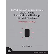 The Web Designer’s Guide to iOS Apps: Create iPhone, iPod Touch, and iPad Apps with Web Standards: HTML5, CSS3, and