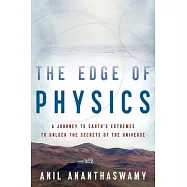 The Edge of Physics: A Journey to Earth’s Extremes to Unlock the Secrets of the Universe