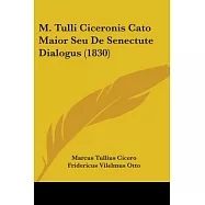 M. Tulli Ciceronis Cato Maior Seu De Senectute Dialogus