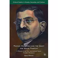 Magnus Hirschfeld and the Quest for Sexual Freedom: A History of the First International Sexual Freedom Movement