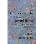 108 Timeless Truths For Peaceful And Joyful Living: Based On The Science Of Absolutism