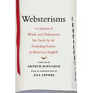 Websterisms: A Collection of Words and Definitions Set Forth by the Founding Father of American English