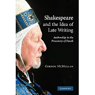 Shakespeare and the Idea of Late Writing: Authorship in the Proximity of Death