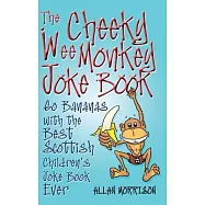 Cheeky Wee Monkey Joke Book: Go Bananas With the Best Scottish Children&rsquo;s Joke Book Ever