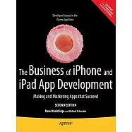 The Business of iPhone and iPad App Development: Making and Marketing Apps That Succeed