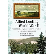 Allied Looting in World War II: Thefts of Art, Manuscripts, Stamps and Jewelry in Europe