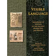 Visible Language: Inventions of Writing in the Ancient Middle East and Beyond