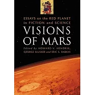 Visions of Mars: Essays on the Red Planet in Fiction and Science