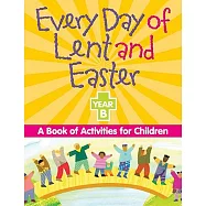 Every Day of Lent and Easter, Year B: A Book of Activities for Children