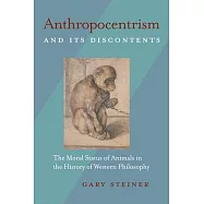 Anthropocentrism and Its Discontents: The Moral Status of Animals in the History of Western Philosophy