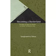 Becoming a Borderland: The Politcs of Space and Identity in Colonial Northeastern India