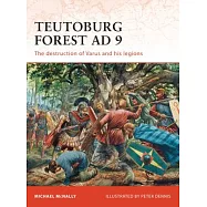 Teutoburg Forest AD 9: The Destruction of Varus and His Legions