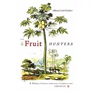 The Fruit Hunters: A Story of Nature, Adventure, Commerce and Obsession