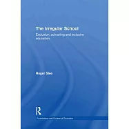 The Irregular School: Exclusion, Schooling and Inclusive Education
