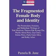 The Fragmented Female Body and Identity: The Postmodern, Feminist, and Multiethnic Writings of Toni Morrison, Theresa