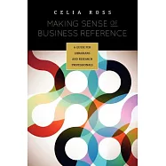 Making Sense of Business Reference: A Guide for Librarians and Research Professionals