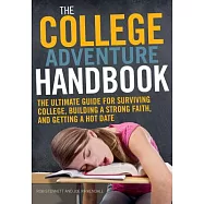 The College Adventure Handbook: The Ultimate Guide for Surviving College, Building a Strong Faith, and Getting a Hot