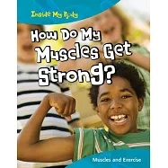 How Do My Muscles Get Strong?: Muscles and Exercise