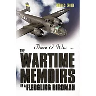 There I Was: The Wartime Memoirs of a Fledgling Birdman