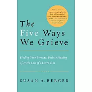 The Five Ways We Grieve: Finding Your Personal Path to Healing After the Loss of a Loved One
