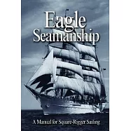 Eagle Seamanship: A Manual for Square-Rigger Sailing
