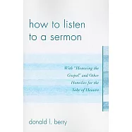 How to Listen to a Sermon: With Honoring the Gospel and Other Homilies for the Sake of Heaven