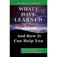 What I Have Learned So Far...and How It Can Help You: Clues for Succeeding in Crisis From 50 Graduates of the &rdquo;School
