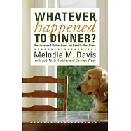 Whatever Happened to Dinner?: Recipes and Reflections for Family Mealtime