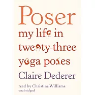 Poser: My Life in Twenty-three Yoga Poses