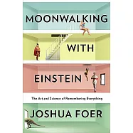 Moonwalking With Einstein: The Art and Science of Remembering Everything
