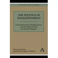 The Politics of Enlightenment: Constitutionalism, Republicanism, and the Rights of Man in Gaetano Filangieri