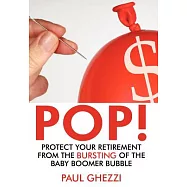 Pop!: Protect Your Retirement from the Bursting of the Baby Boomer Bubble