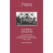For Bread With Butter: Life-Worlds of East-Central Europeans in Johnstown, Pennsylvania, 1890-1940
