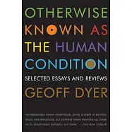 Otherwise Known As the Human Condition: Selected Essays and Reviews 1989-2010