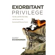 Exorbitant Privilege: The Rise and Fall of the Dollar and the Future of the International Monetary System