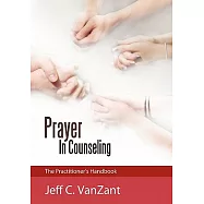 Prayer in Counseling: The Practitioner’s Handbook