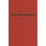 Creating the Nazi Marketplace: Commerce and Consumption in the Third Reich