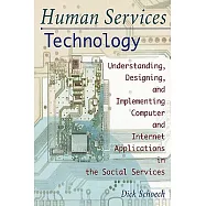 Human Services Technology: Understanding, Designing, and Implementing Computer and Internet Applications in the Social