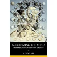 Supersizing the Mind: Embodiment, Action, and Cognitive Extension