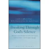 Breaking Through God’s Silence: A Guide to Effective Prayer-With a Treasury of over One Hundred Prayers