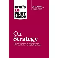 Hbr’s 10 Must Reads on Strategy (Including Featured Article "what Is Strategy?" by Michael E. Porter)